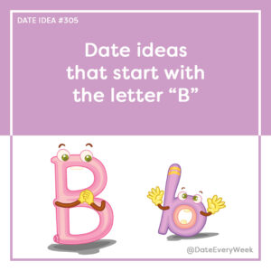 Date Idea #305 - Date Ideas That Start With The Letter "B" - Date Every ...